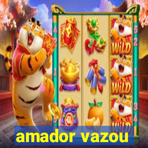 amador vazou